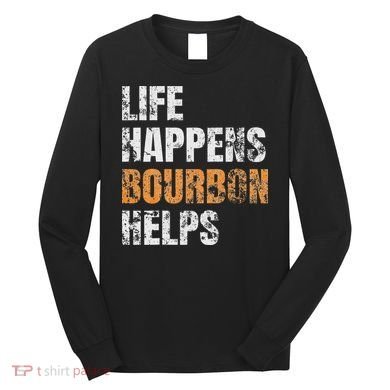 Life Happens Bourbon Helps Funny Long Sleeve Shirt
