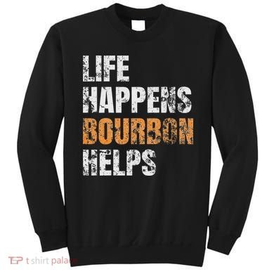 Life Happens Bourbon Helps Funny Sweatshirt