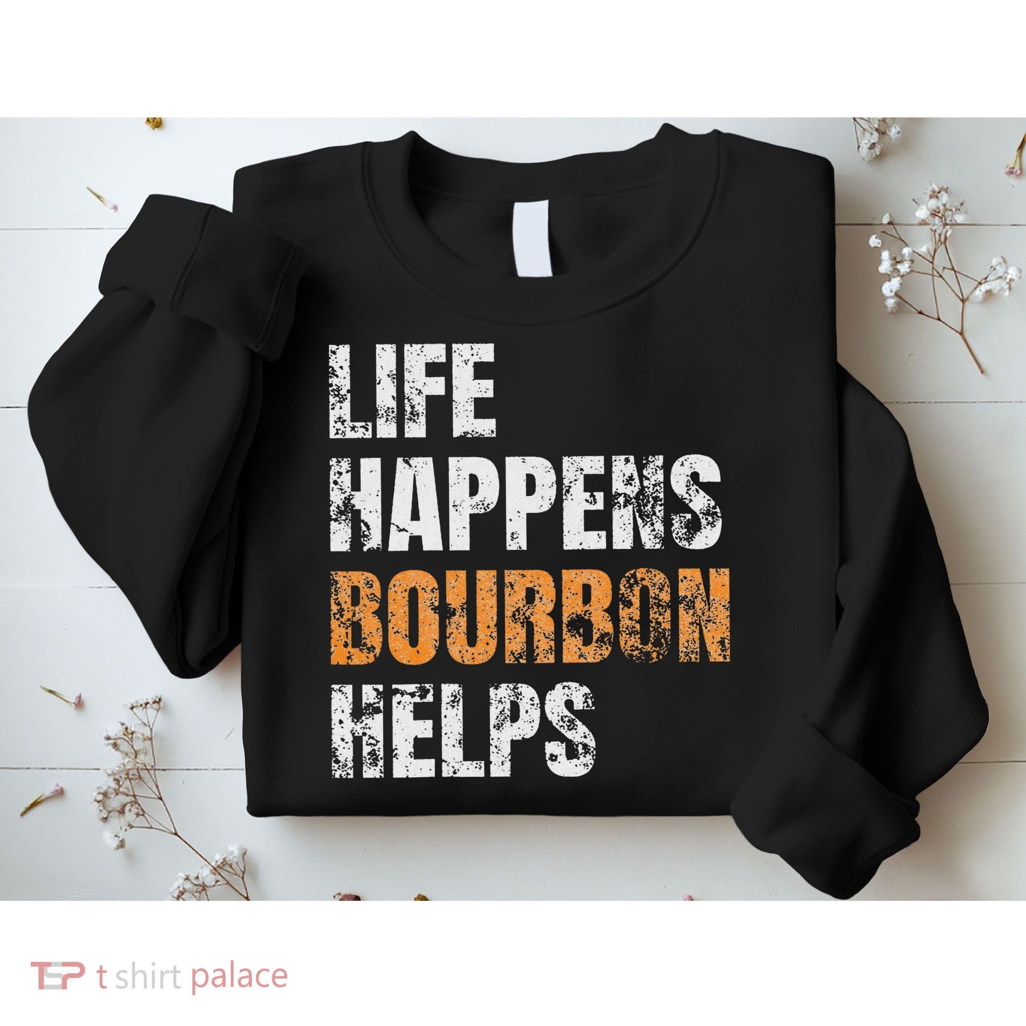 Life Happens Bourbon Helps Funny Sweatshirt