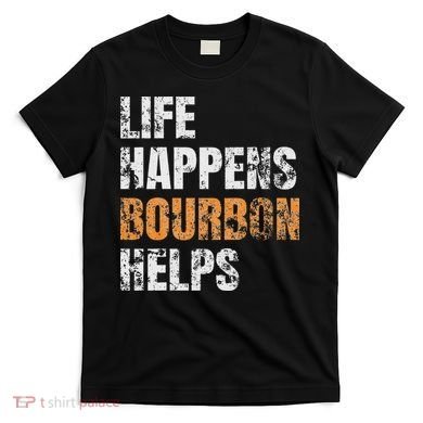 Life Happens Bourbon Helps Funny T-Shirt