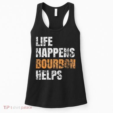 Life Happens Bourbon Helps Funny Women's Tank Top