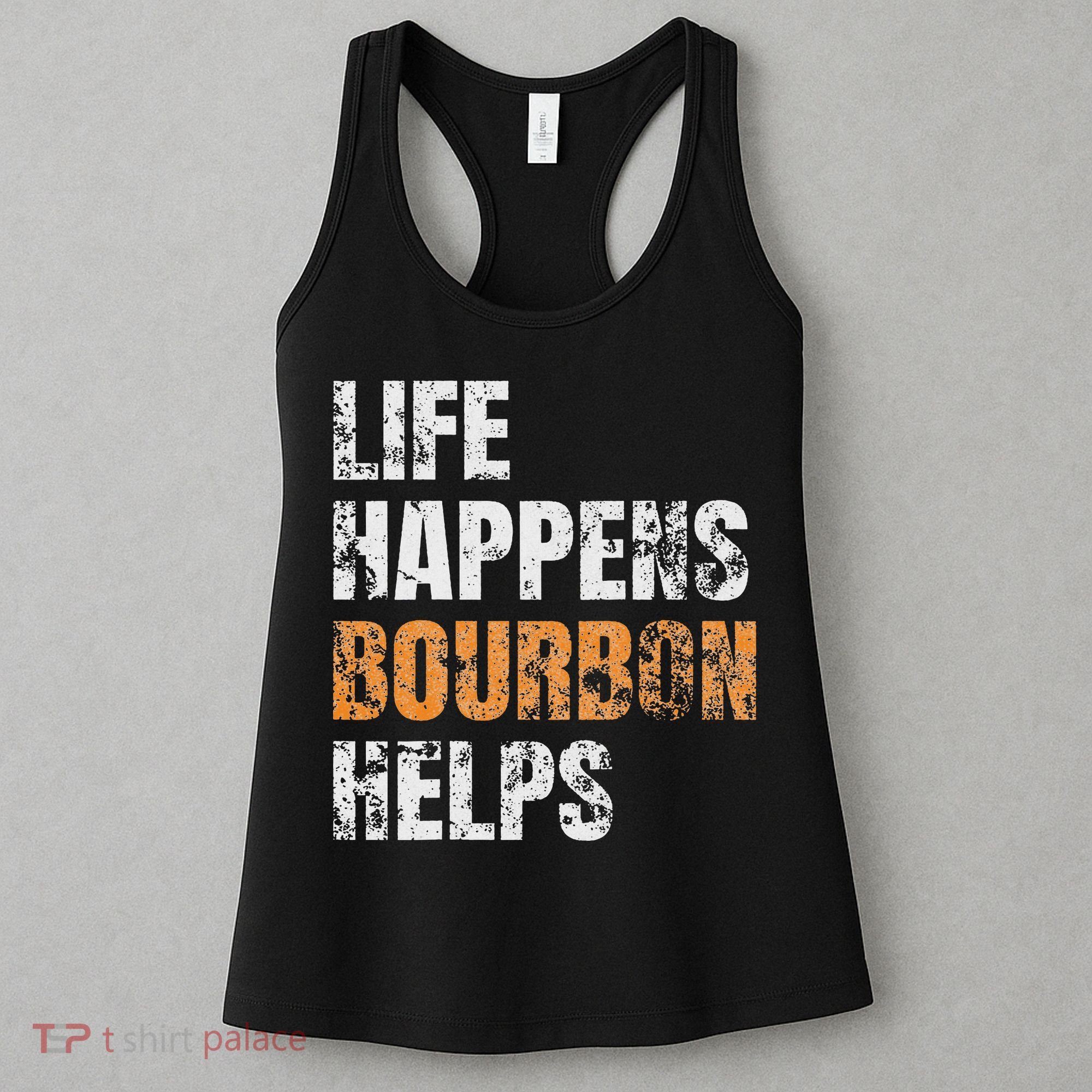 Life Happens Bourbon Helps Funny Women's Tank Top