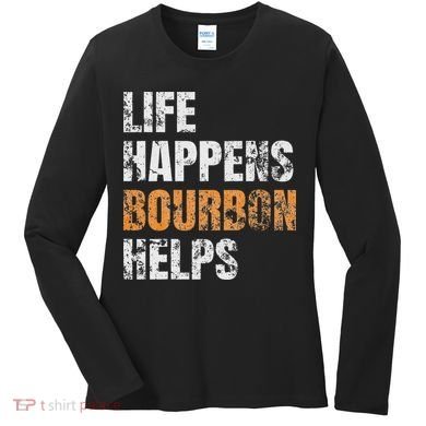 Life Happens Bourbon Helps Funny Women's Long Sleeve Shirt