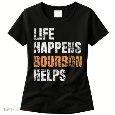 Life Happens Bourbon Helps Funny Women's T-Shirt