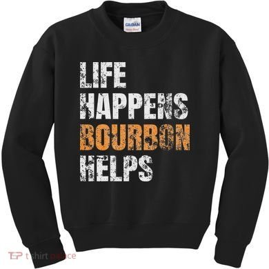 Life Happens Bourbon Helps Funny Kids Sweatshirt