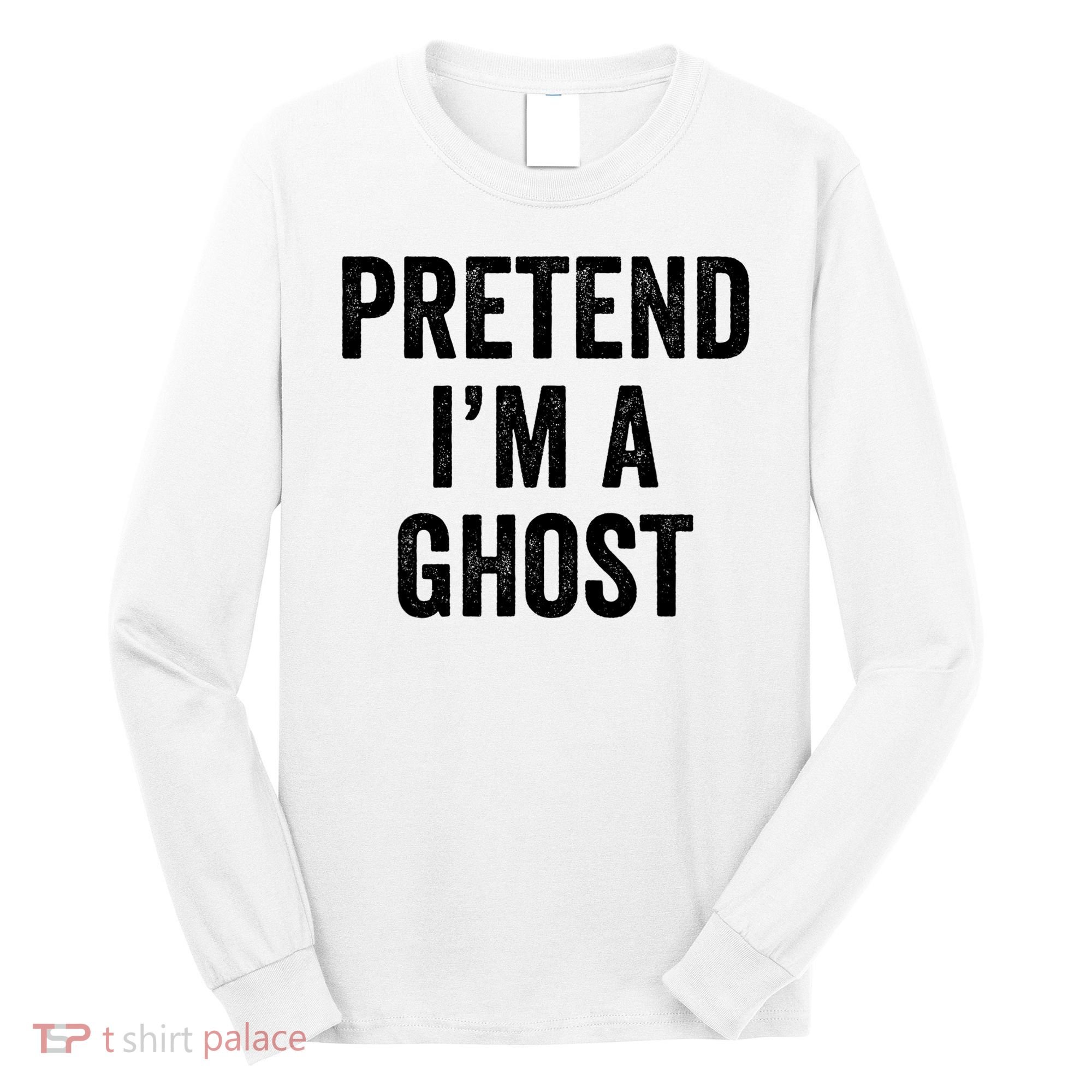 Lazy Halloween Costume Last Minute Gift Pretend I'm A Ghost Long Sleeve Shirt