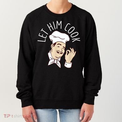 Let Him Cook Meme Women's Sweatshirt