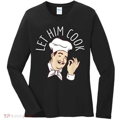 Let Him Cook Meme Women's Long Sleeve Shirt