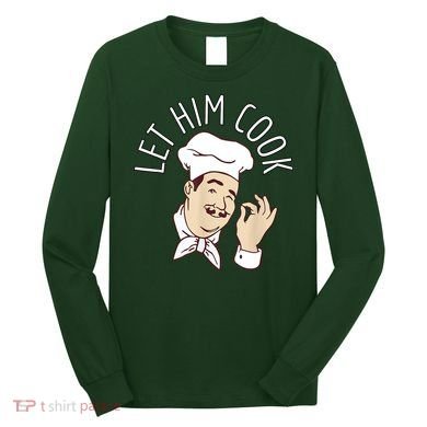 Let Him Cook Meme Long Sleeve Shirt