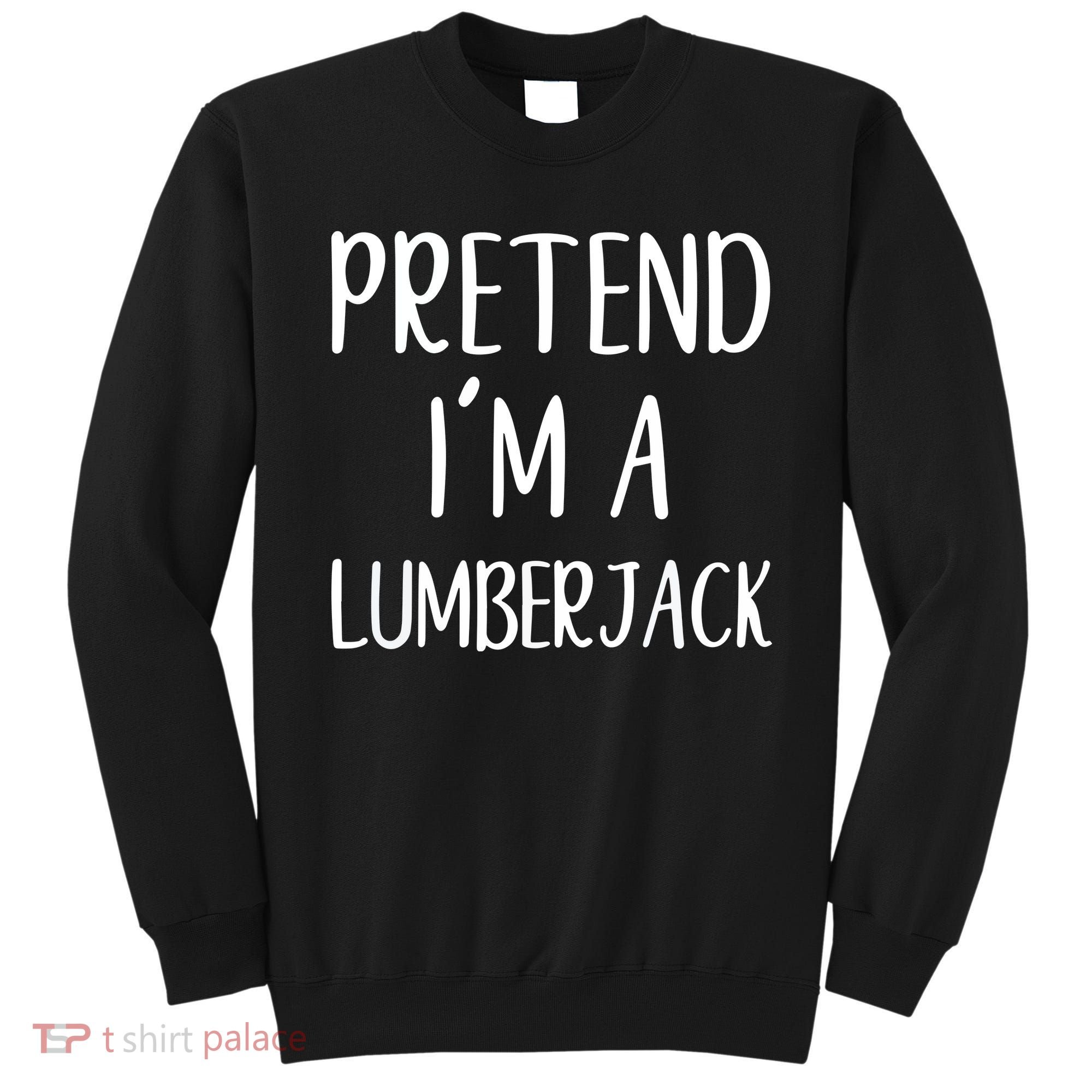 Lazy Halloween Costume Pretend I'm A Lumberjack Sweatshirt