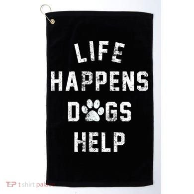 Life Happens Dogs Help Golf Towel