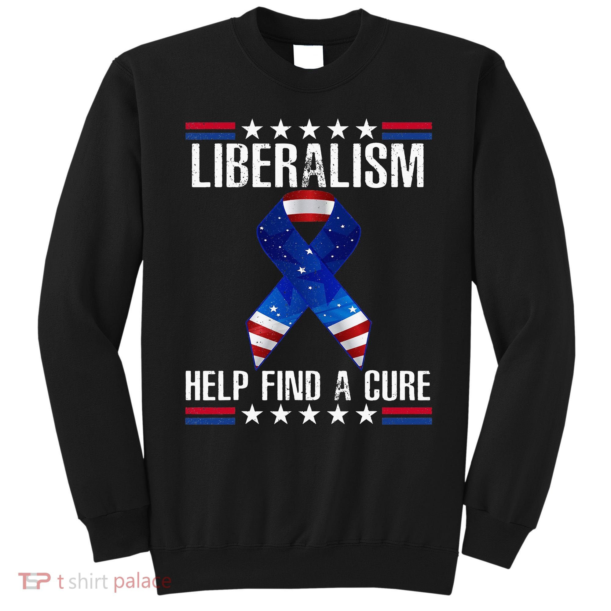 Liberalism Help Find The Cure USA Ribbon Funny Political  Sweatshirt