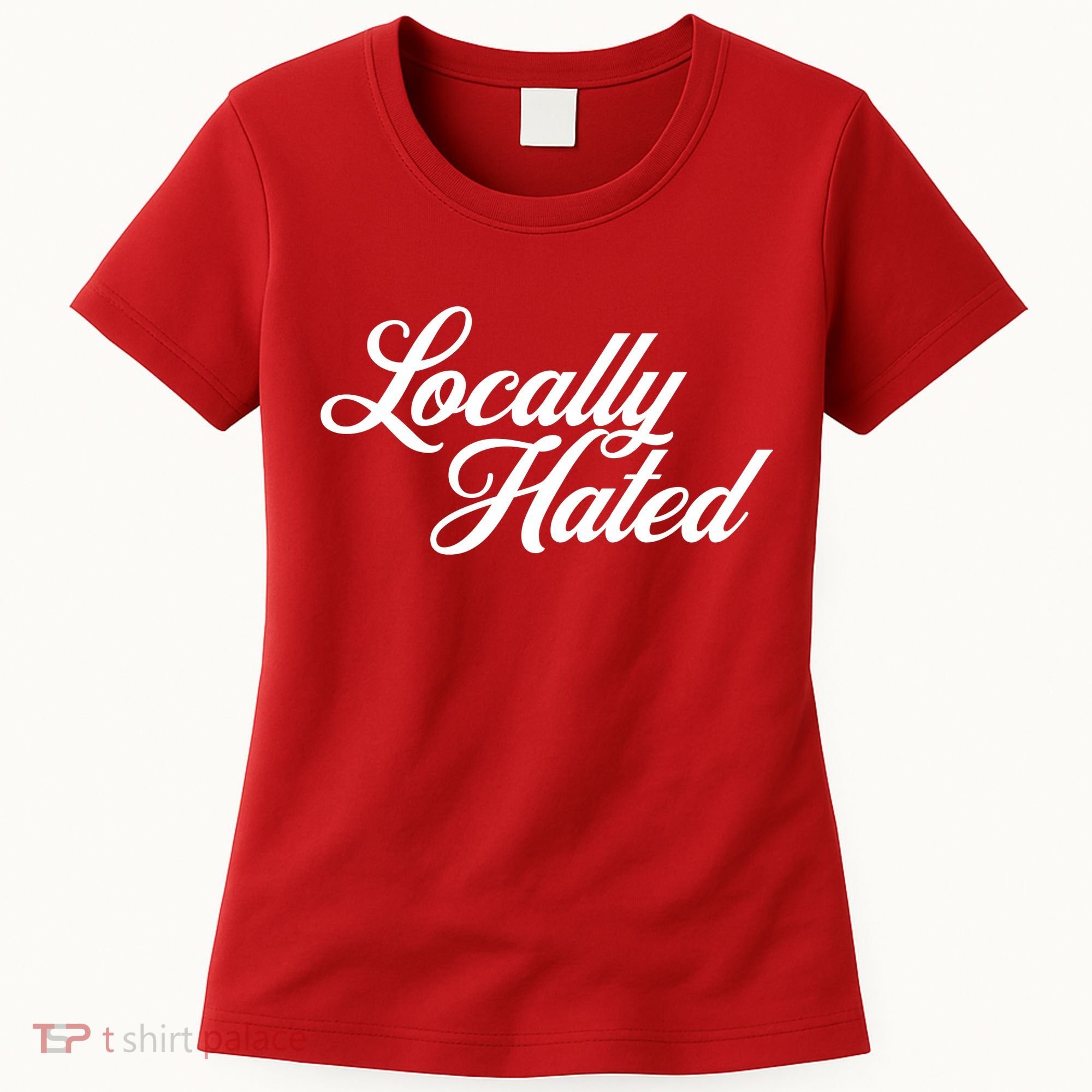 Locally Hated Women's T-Shirt