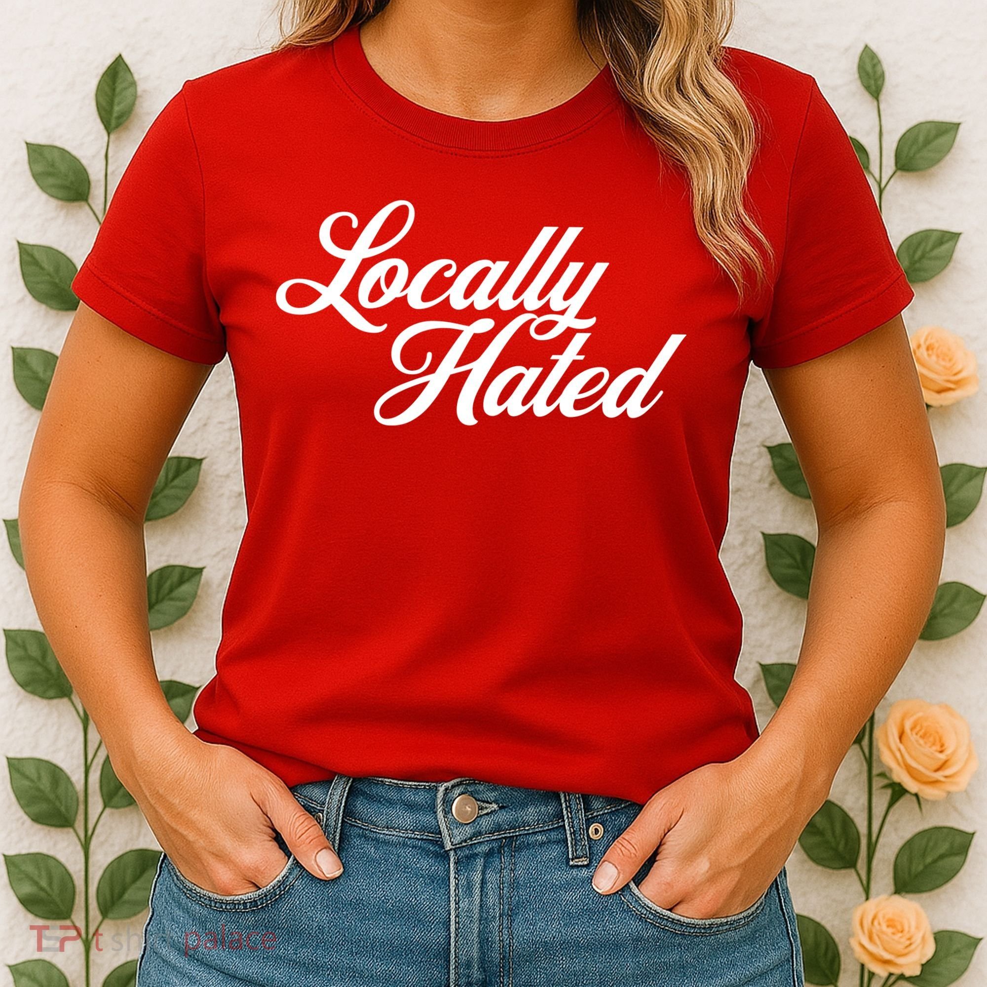 Locally Hated Women's T-Shirt