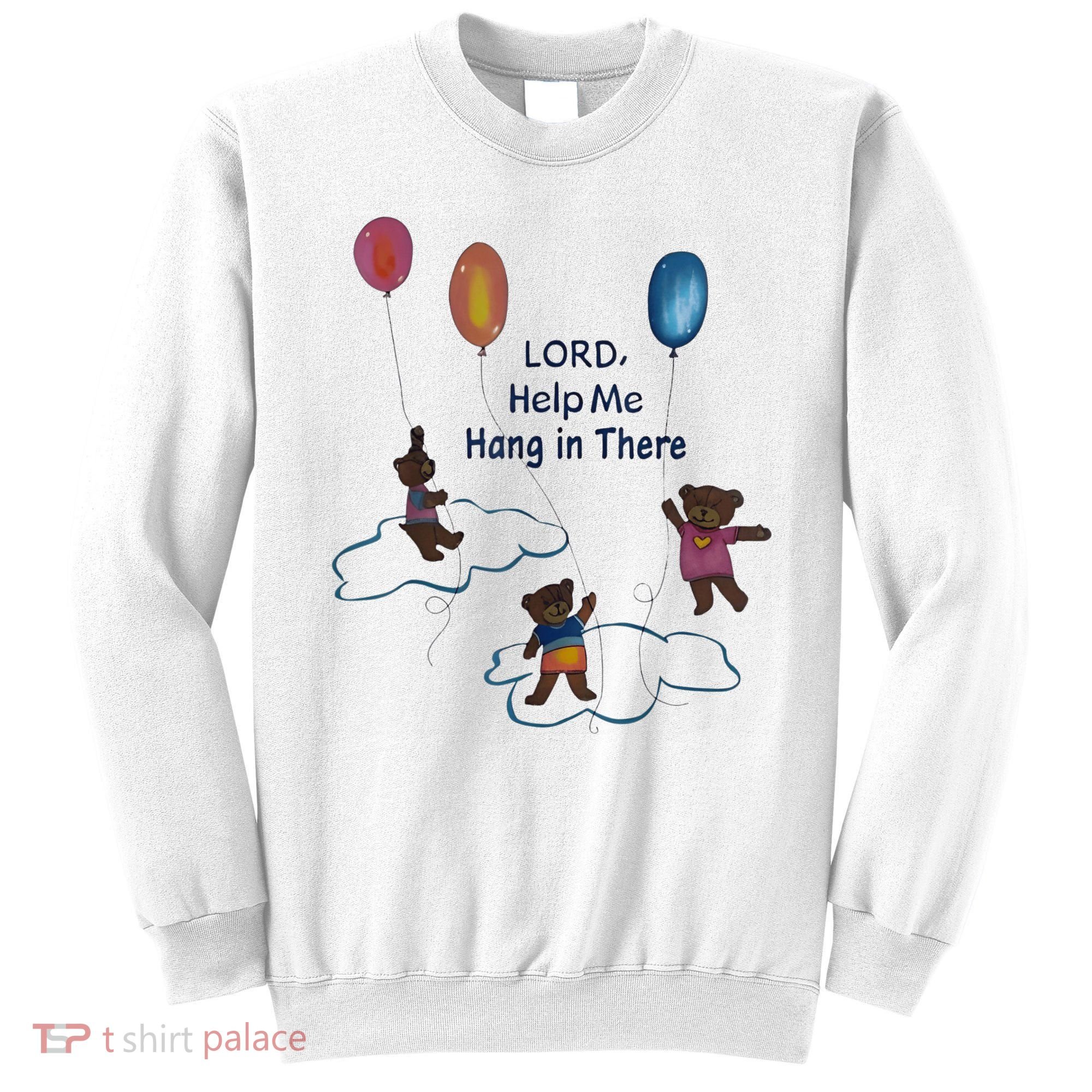 Lord Help Me Hang In There Funny Meme Sweatshirt