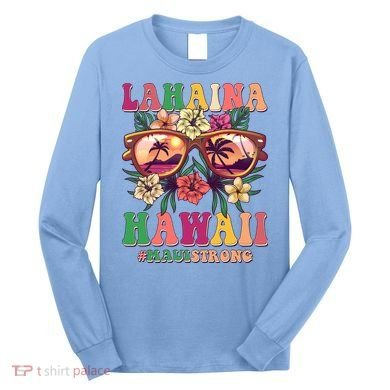 Lahaina Hawaii #Maui Strong Long Sleeve Shirt