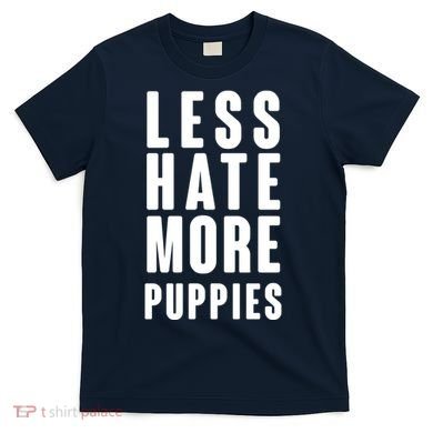 Less Hate More Puppies T-Shirt