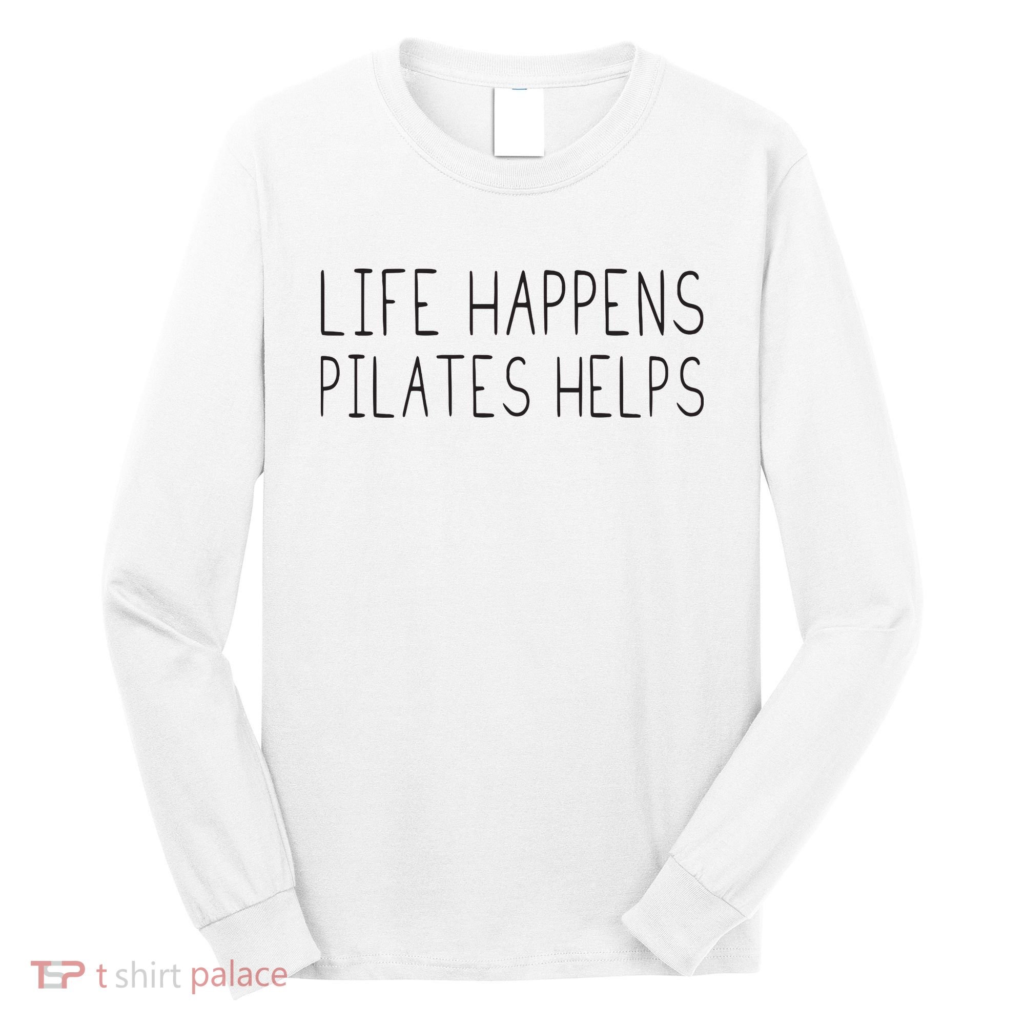 Life Happens Pilates Helps Pilates Women With Sayings Long Sleeve Shirt