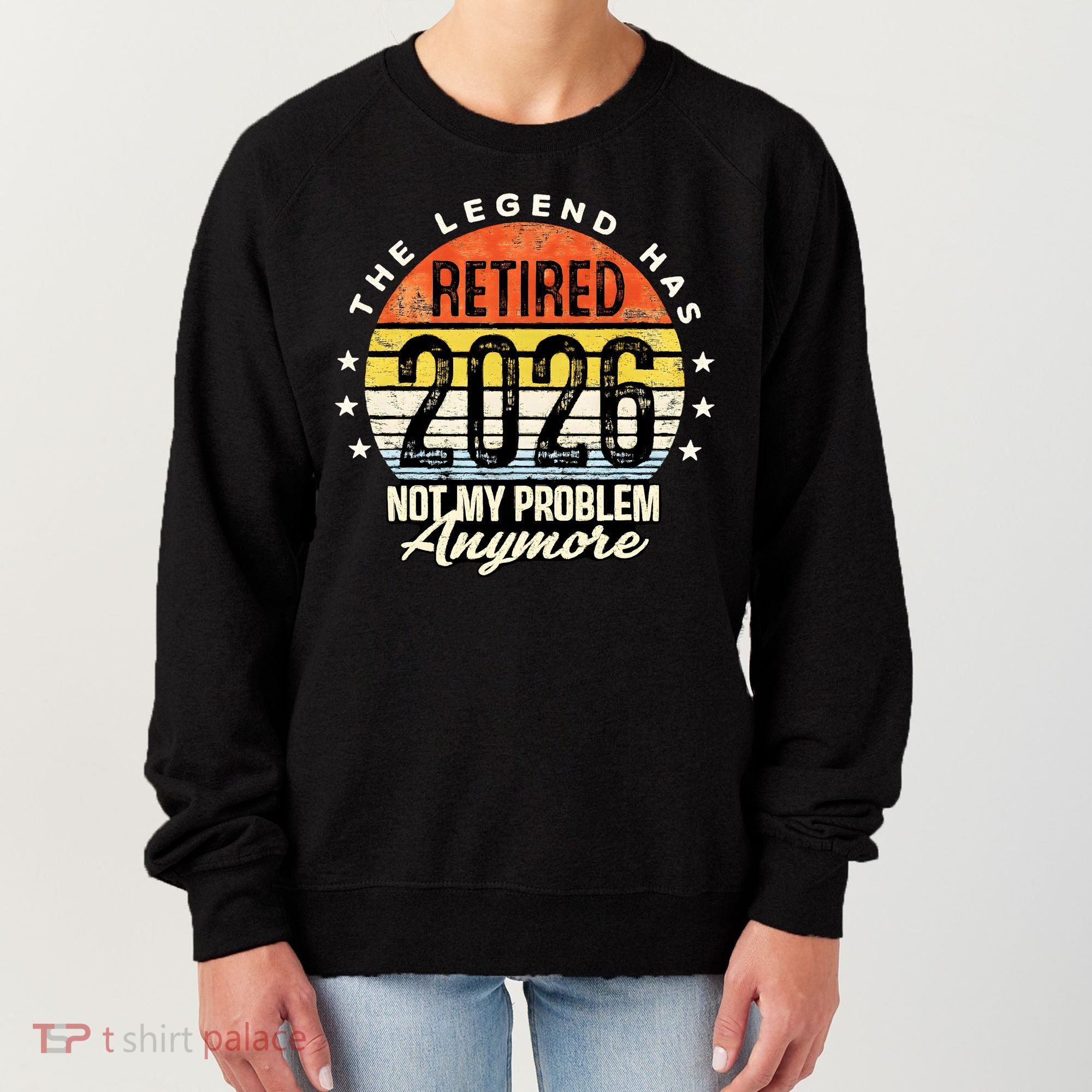 Legend Has Retired 2026 Not My Problem Anymore Retirement Gift Women's Sweatshirt