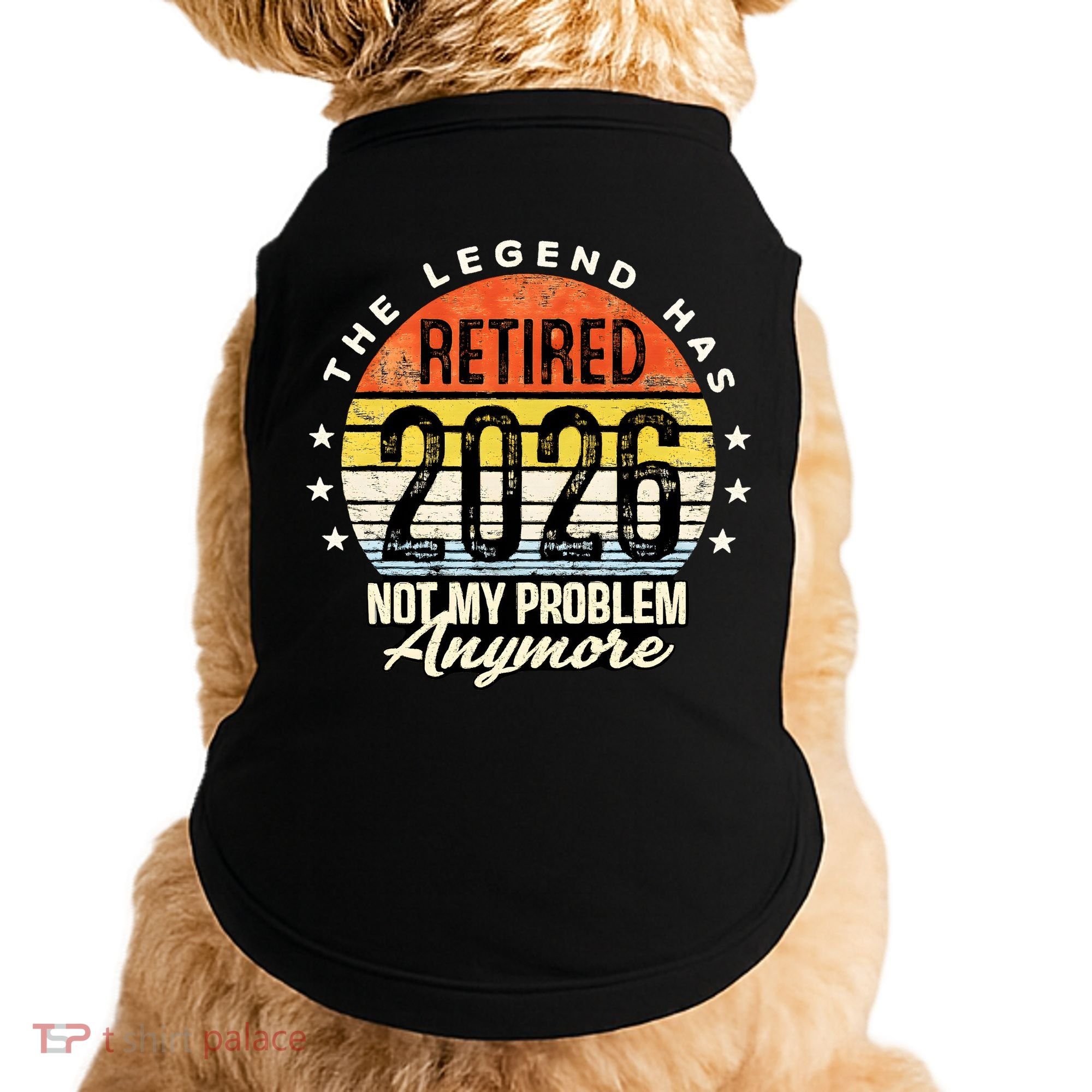 Legend Has Retired 2026 Not My Problem Anymore Retirement Gift Doggie Tank