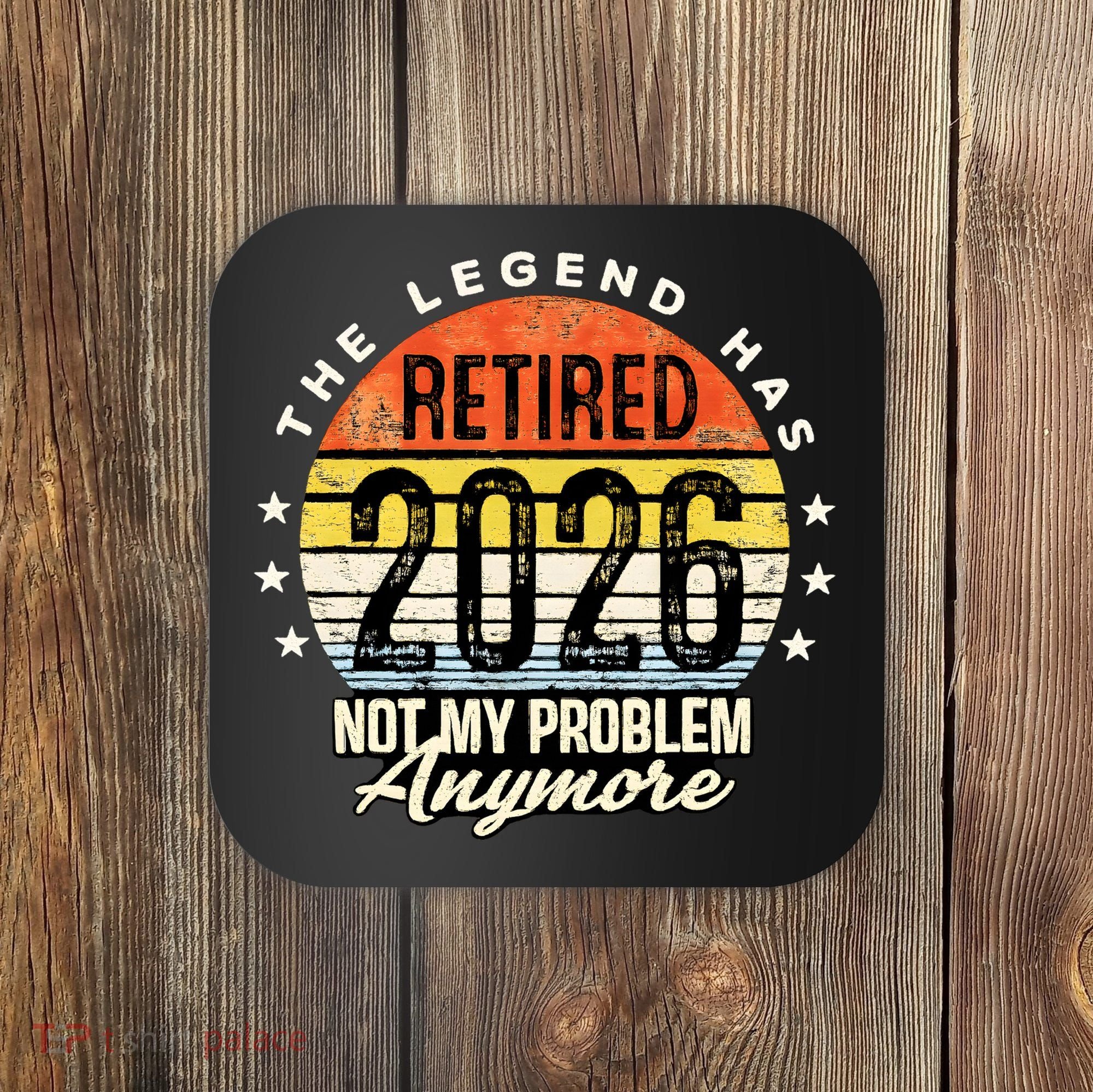 Legend Has Retired 2026 Not My Problem Anymore Retirement Gift Coaster
