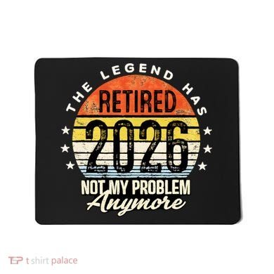 Legend Has Retired 2026 Not My Problem Anymore Retirement Gift Mousepad