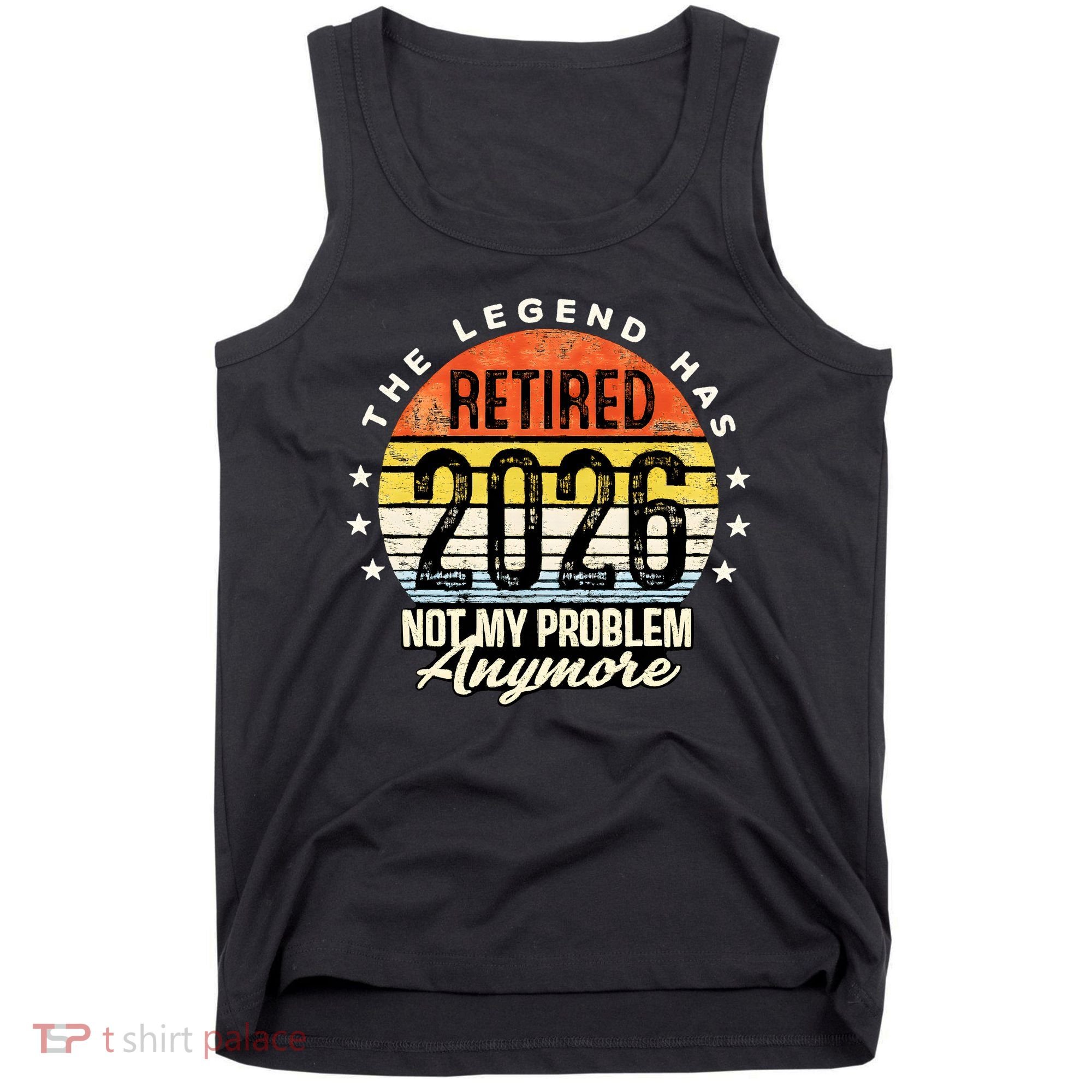 Legend Has Retired 2026 Not My Problem Anymore Retirement Gift Tank Top