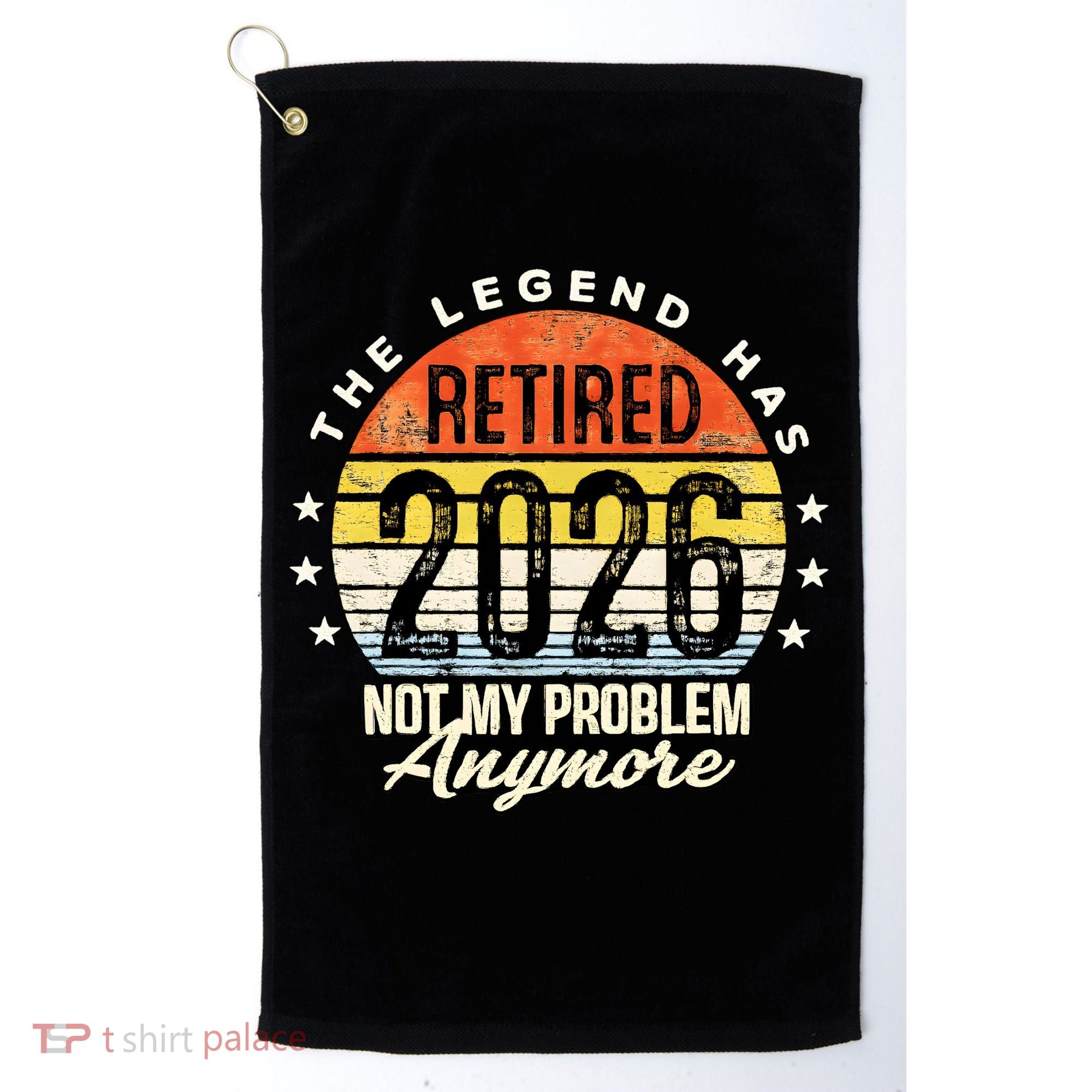 Legend Has Retired 2026 Not My Problem Anymore Retirement Gift Golf Towel