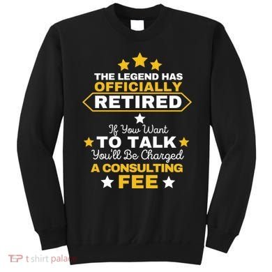 Legend Has Retired You'll Be Charged A Consulting Fee Sweatshirt