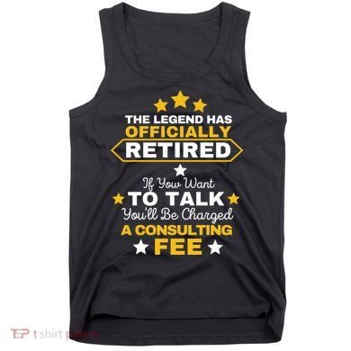 Legend Has Retired You'll Be Charged A Consulting Fee Tank Top