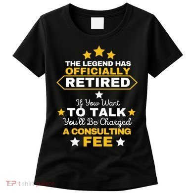 Legend Has Retired You'll Be Charged A Consulting Fee Women's T-Shirt