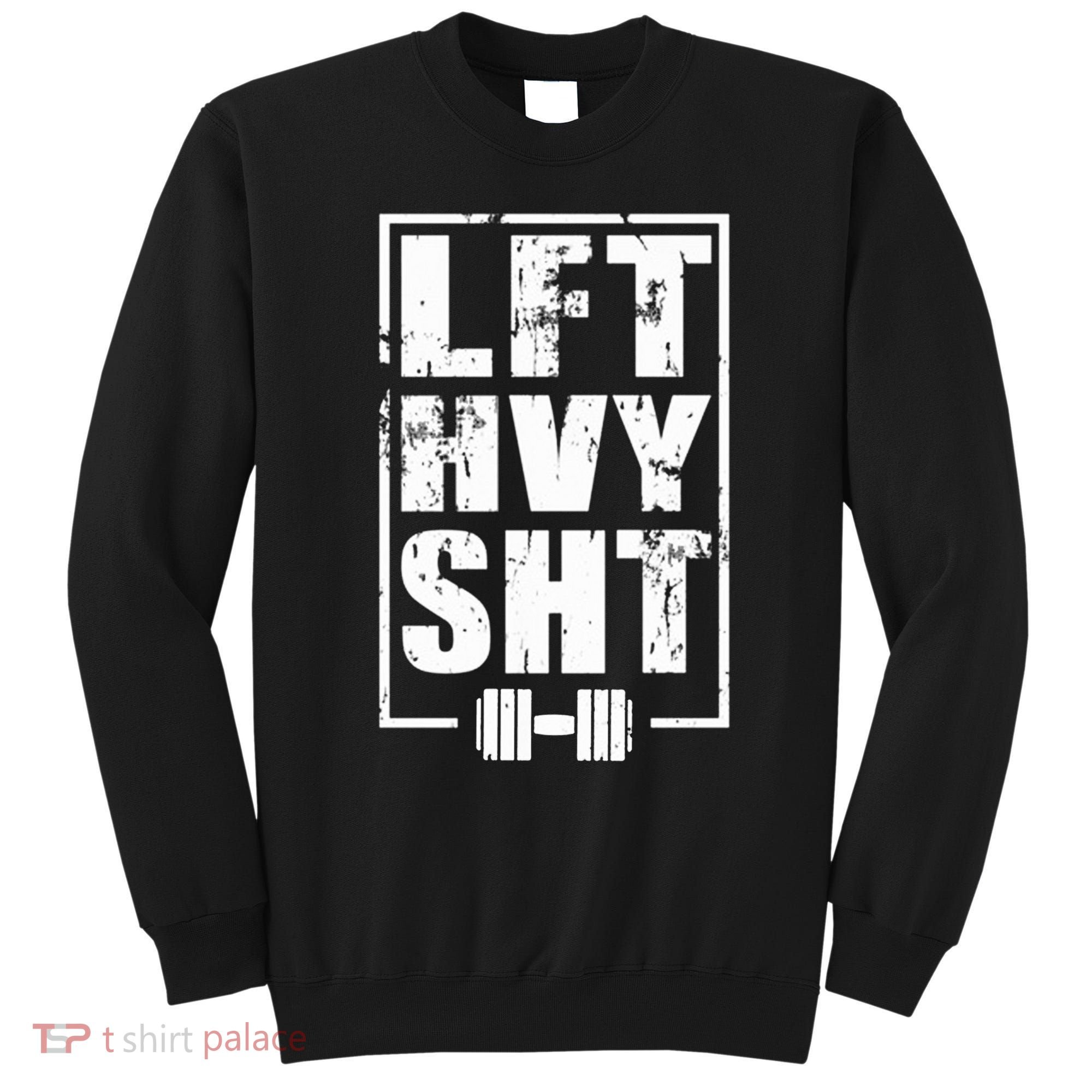 Lft Hvy Sht Lift Heavy Gym Workout Funny Gift Sweatshirt