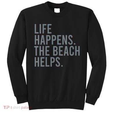 Life Happens The Beach Helps Sweatshirt