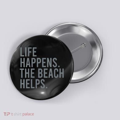Life Happens The Beach Helps Button