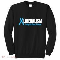 Liberalism Help Us Find A Cure T For Conservatives Sweatshirt thumb 0