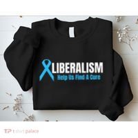 Liberalism Help Us Find A Cure T For Conservatives Sweatshirt thumb 2