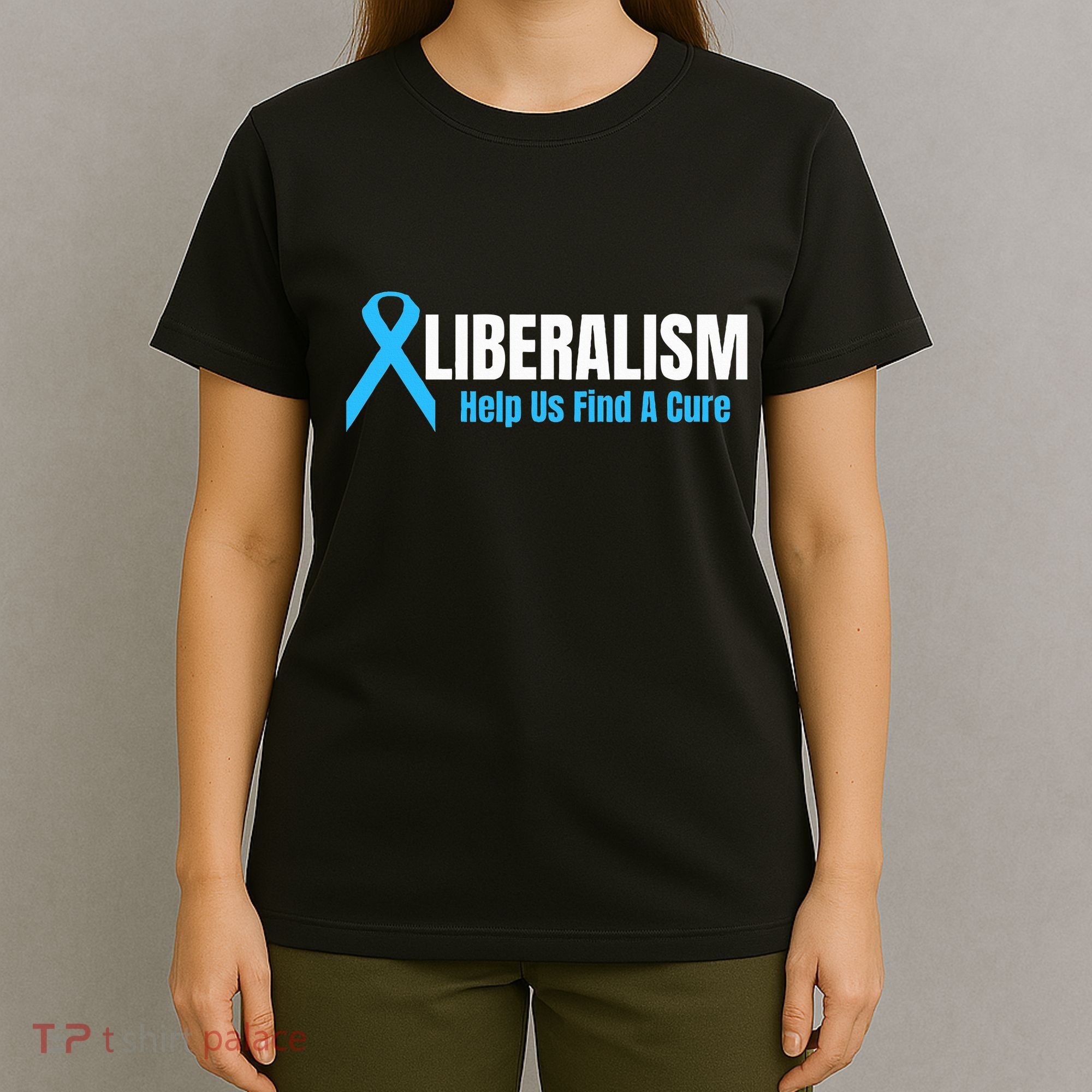 Liberalism Help Us Find A Cure T For Conservatives T-Shirt