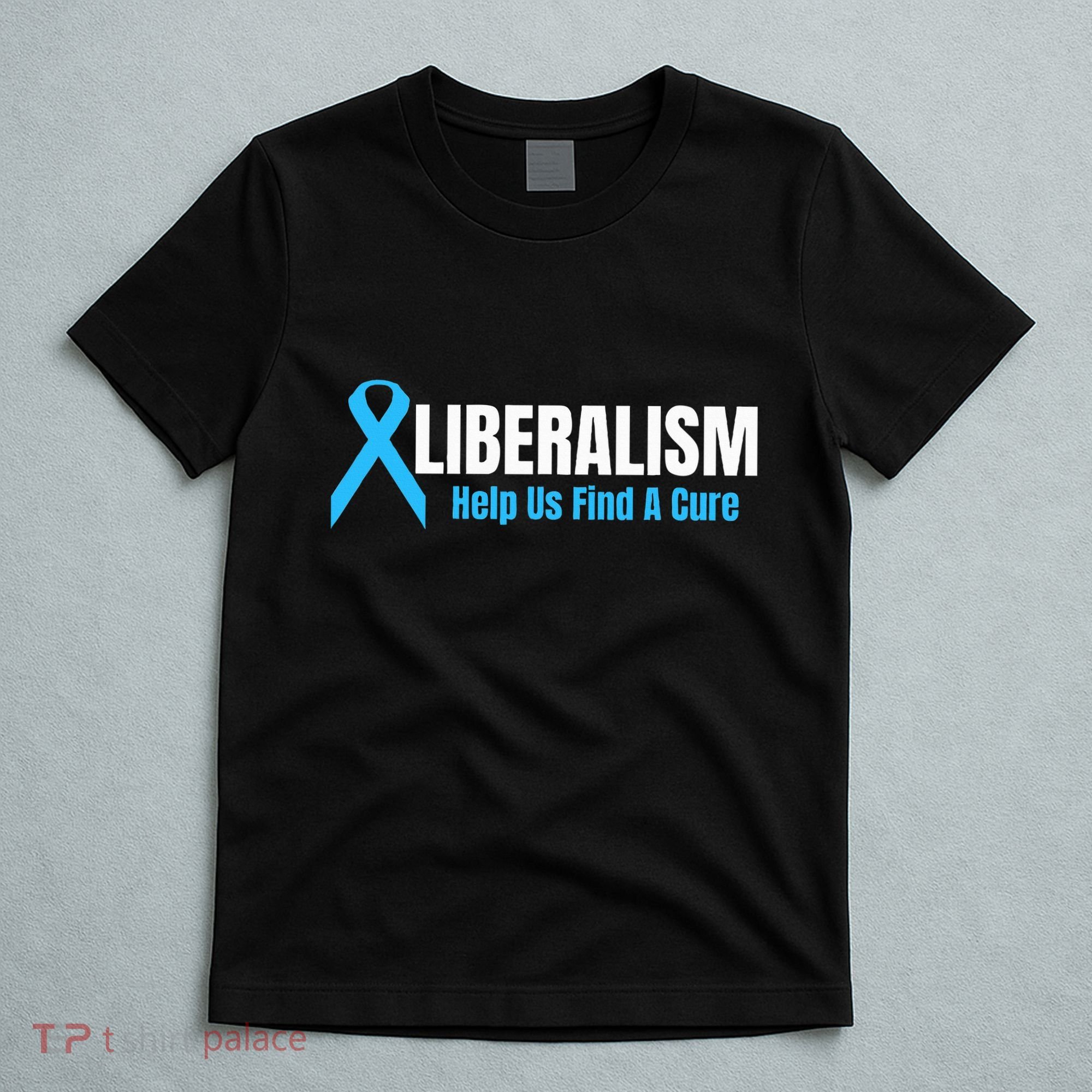 Liberalism Help Us Find A Cure T For Conservatives T-Shirt