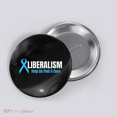 Liberalism Help Us Find A Cure T For Conservatives Button