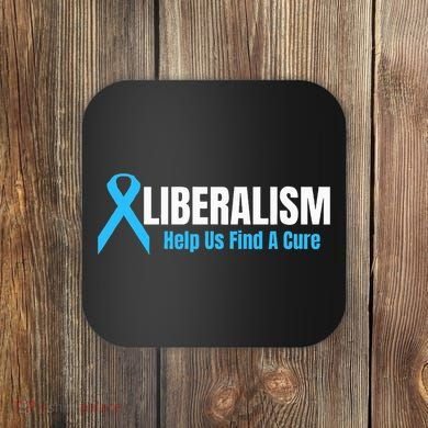 Liberalism Help Us Find A Cure T For Conservatives Coaster