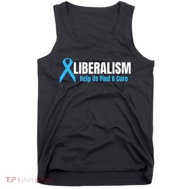 Liberalism Help Us Find A Cure T For Conservatives Tank Top