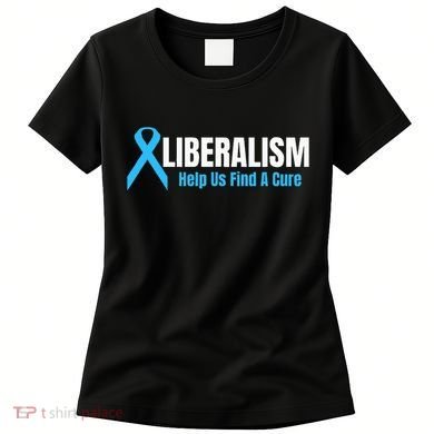 Liberalism Help Us Find A Cure T For Conservatives Women's T-Shirt