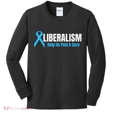 Liberalism Help Us Find A Cure T For Conservatives Kids Long Sleeve Shirt