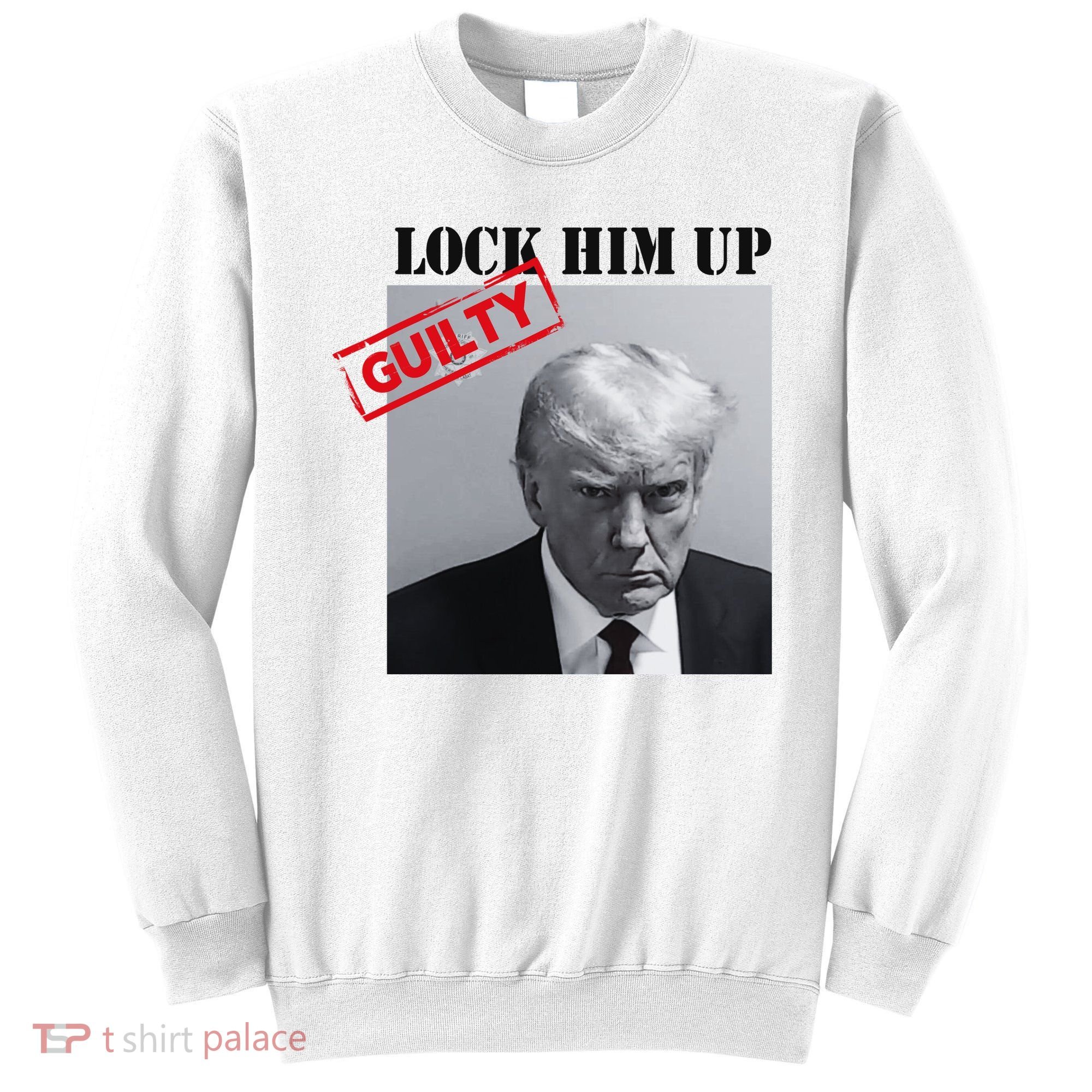 Lock Him Up Donald Trump Guilty Mugshot Sweatshirt