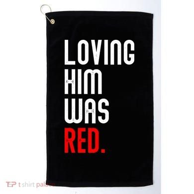 Loving Him Was Red Golf Towel