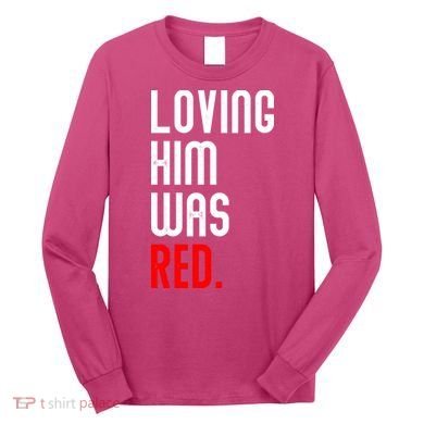 Loving Him Was Red Long Sleeve Shirt