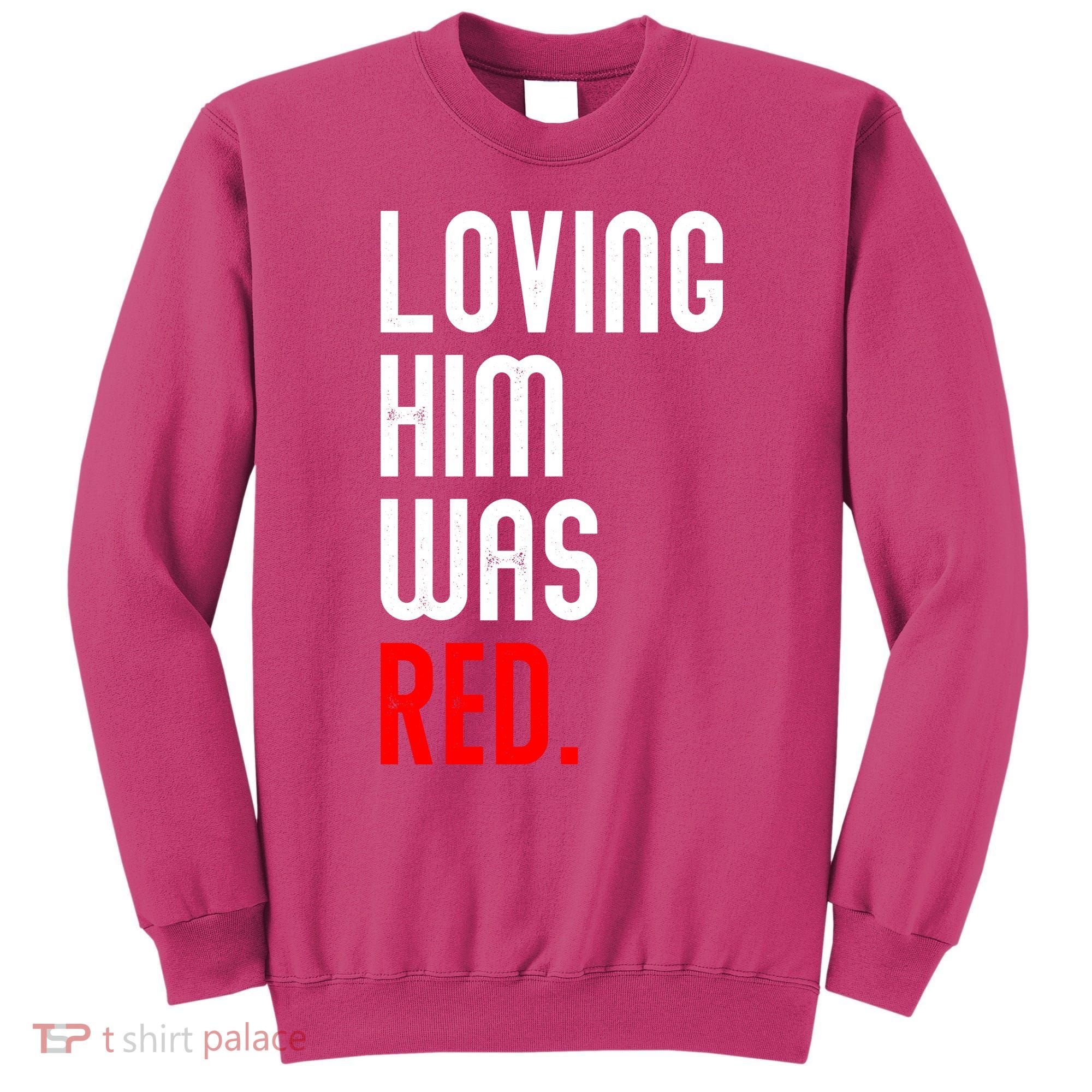 Loving Him Was Red Sweatshirt