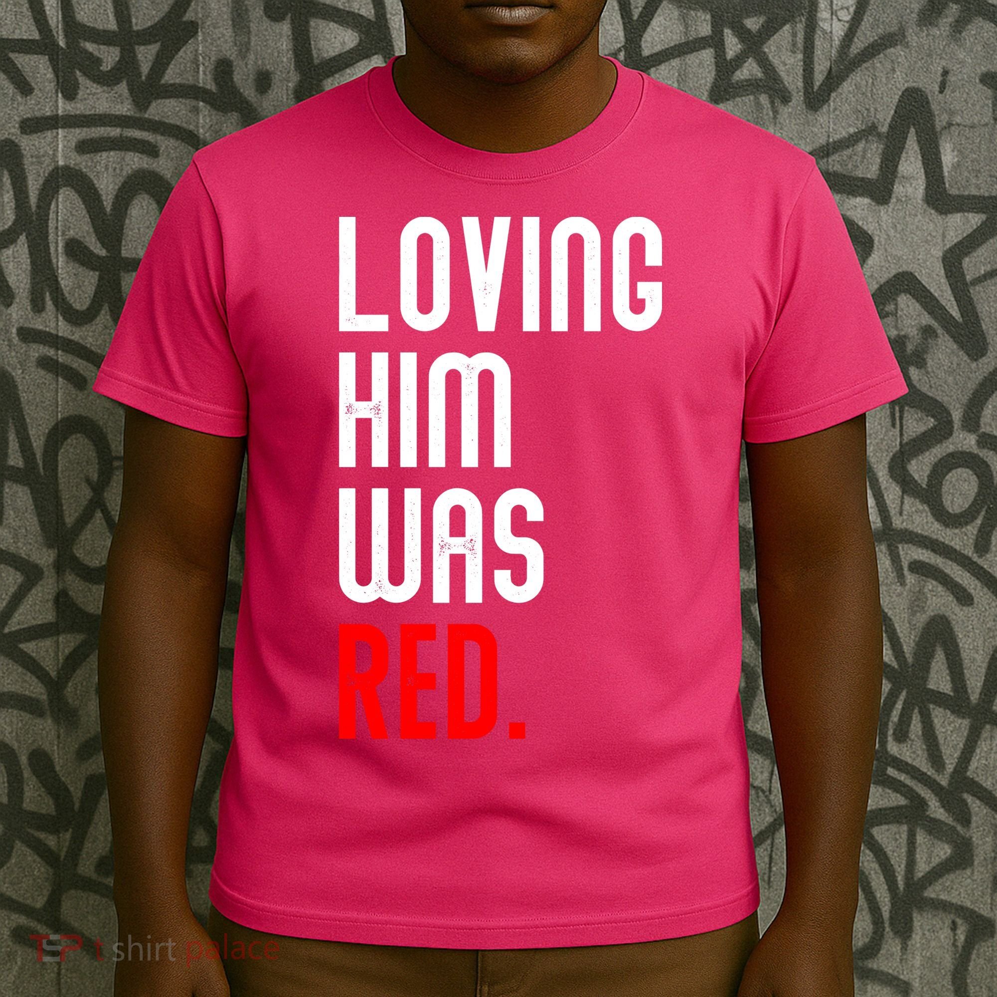 Loving Him Was Red T-Shirt