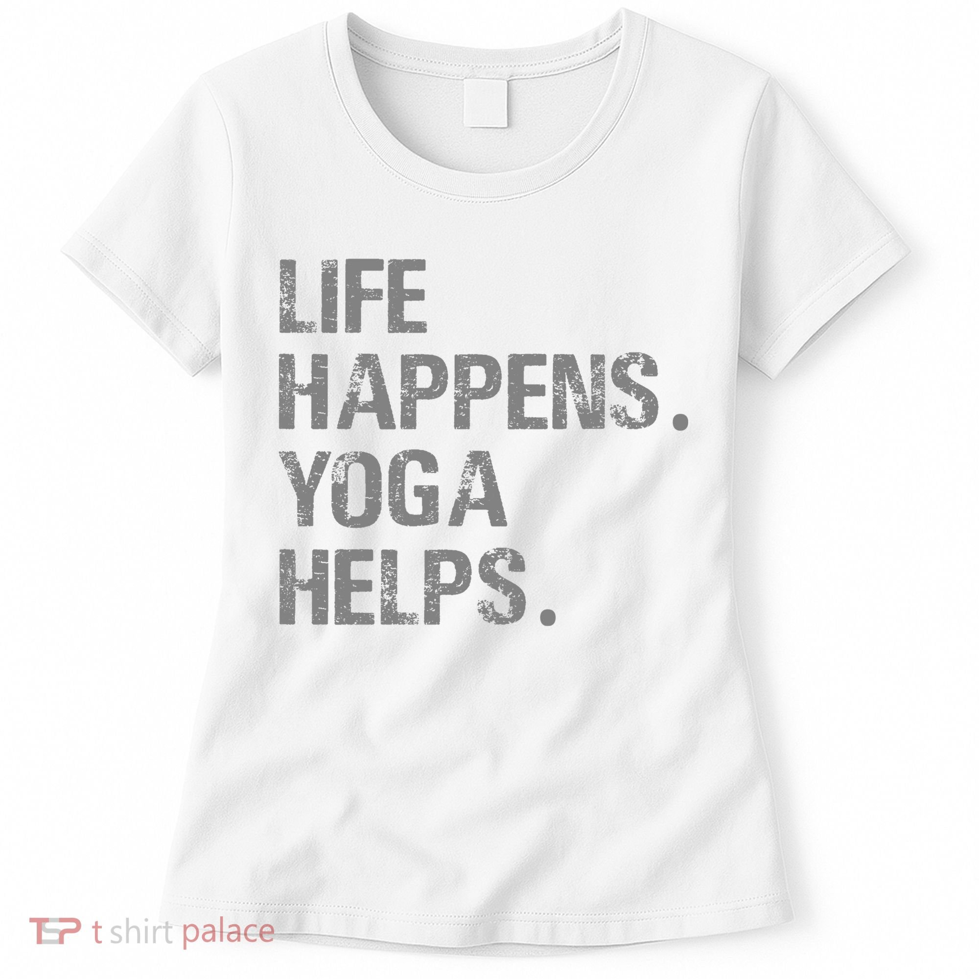 Life Happens Yoga Helps Women's T-Shirt