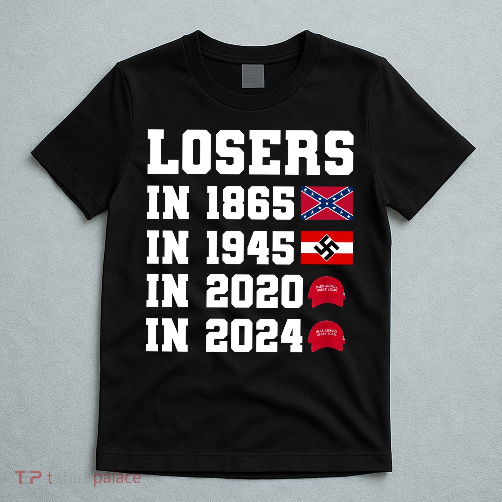 Losers In 1865 In 1945 In 2020 In 2024 T-Shirt